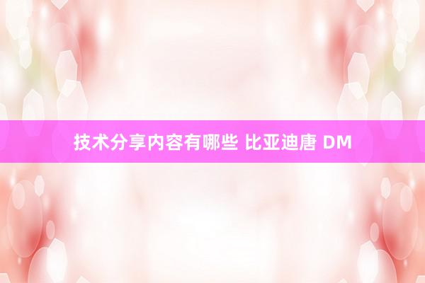 技术分享内容有哪些 比亚迪唐 DM