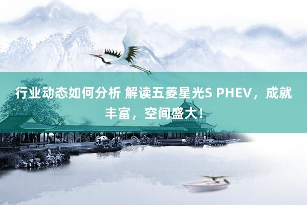 行业动态如何分析 解读五菱星光S PHEV，成就丰富，空间盛大！